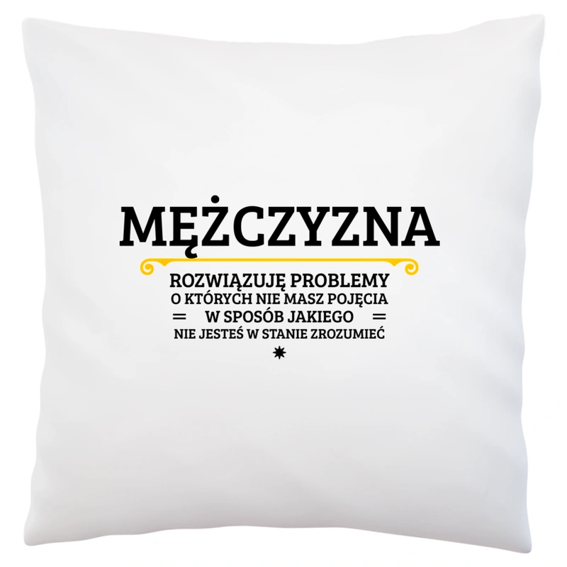 Mężczyzna - Rozwiązuje Problemy O Których Nie Masz Pojęcia - Poduszka Biała