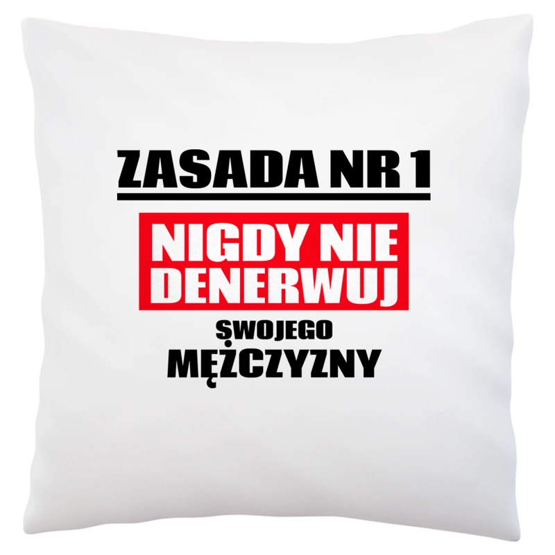 Zasada Nr 1 - Nigdy Nie Denerwuj Swojego Mężczyzny - Poduszka Biała