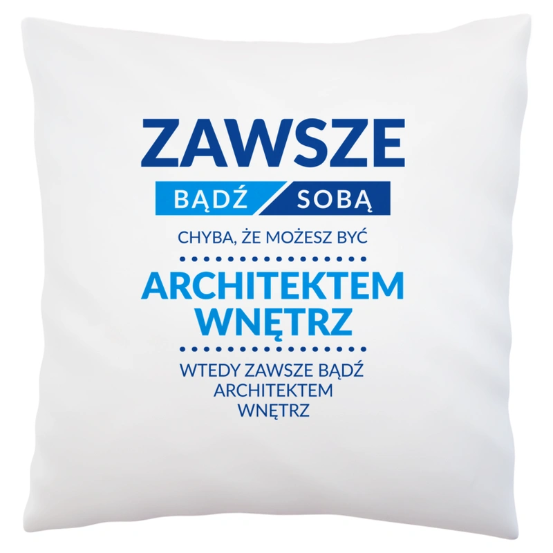 Zawsze Bądź Sobą, Chyba Że Możesz Być Architektem Wnętrz - Poduszka Biała