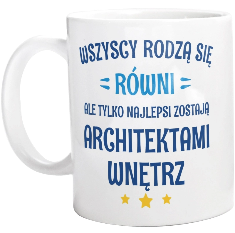 Tylko Najlepsi Zostają Architektami Wnętrz - Kubek Biały