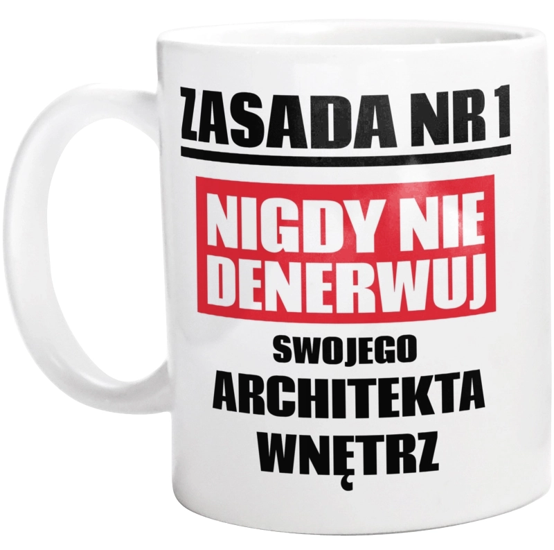 Zasada Nr 1 - Nigdy Nie Denerwuj Swojego Architekta Wnętrz - Kubek Biały