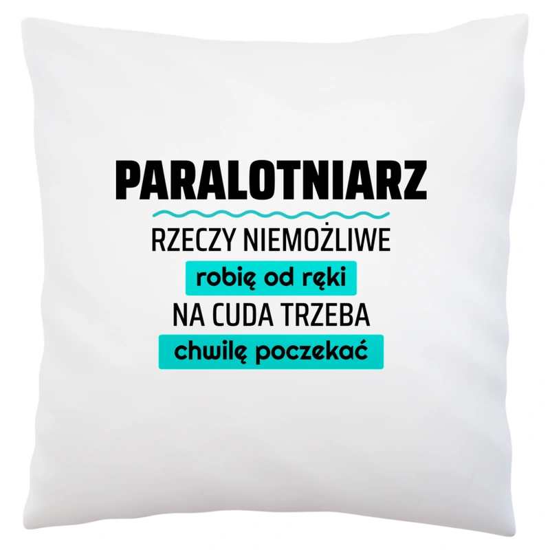 Paralotniarz - Rzeczy Niemożliwe Robię Od Ręki - Na Cuda Trzeba Chwilę Poczekać - Poduszka Biała