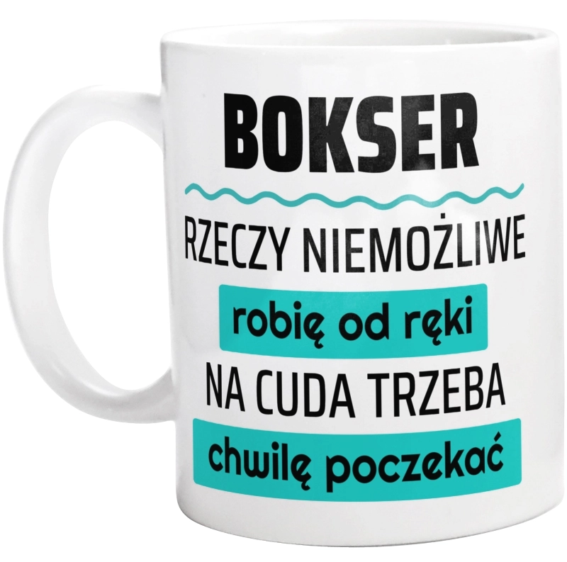 Bokser - Rzeczy Niemożliwe Robię Od Ręki - Na Cuda Trzeba Chwilę Poczekać - Kubek Biały