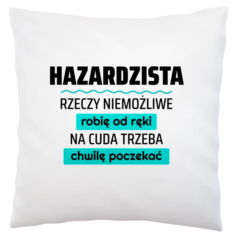 Hazardzista - Rzeczy Niemożliwe Robię Od Ręki - Na Cuda Trzeba Chwilę Poczekać - Poduszka Biała