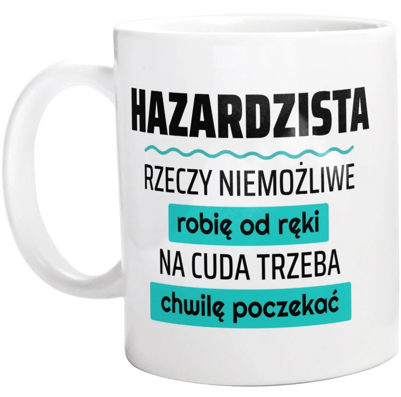 Hazardzista - Rzeczy Niemożliwe Robię Od Ręki - Na Cuda Trzeba Chwilę Poczekać - Kubek Biały