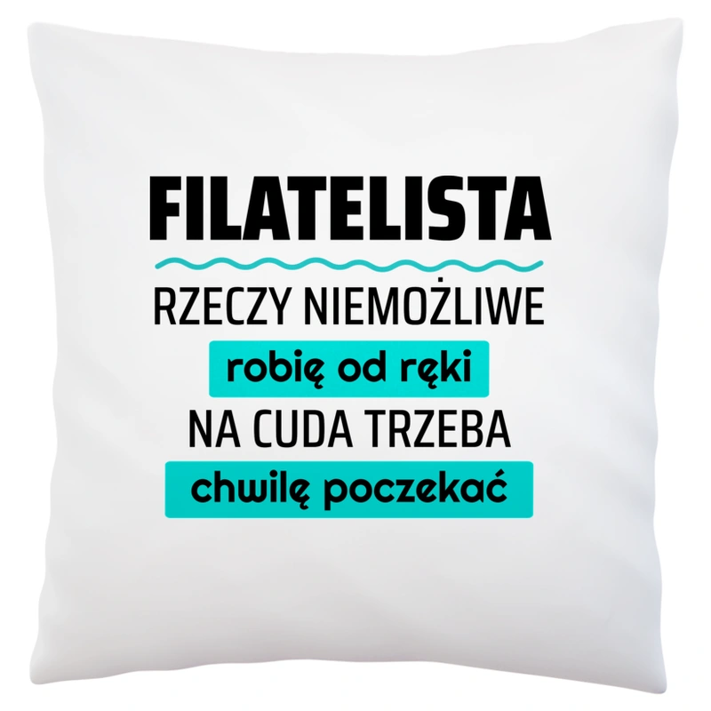 Filatelista - Rzeczy Niemożliwe Robię Od Ręki - Na Cuda Trzeba Chwilę Poczekać - Poduszka Biała