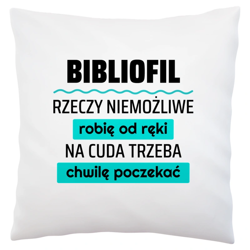 Bibliofil - Rzeczy Niemożliwe Robię Od Ręki - Na Cuda Trzeba Chwilę Poczekać - Poduszka Biała