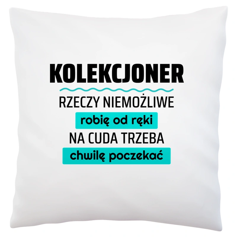 Kolekcjoner - Rzeczy Niemożliwe Robię Od Ręki - Na Cuda Trzeba Chwilę Poczekać - Poduszka Biała