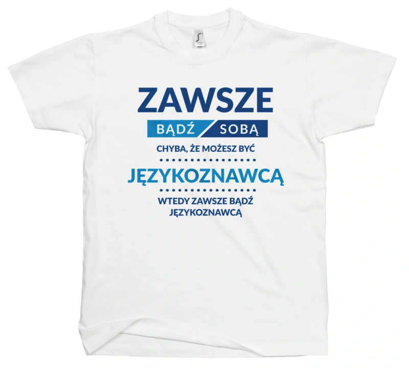 Zawsze Bądź Sobą, Chyba Że Możesz Być Językoznawcą - Męska Koszulka Biała