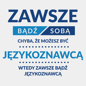 Zawsze Bądź Sobą, Chyba Że Możesz Być Językoznawcą - Męska Koszulka Biała