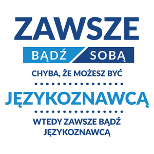 Zawsze Bądź Sobą, Chyba Że Możesz Być Językoznawcą - Kubek Biały