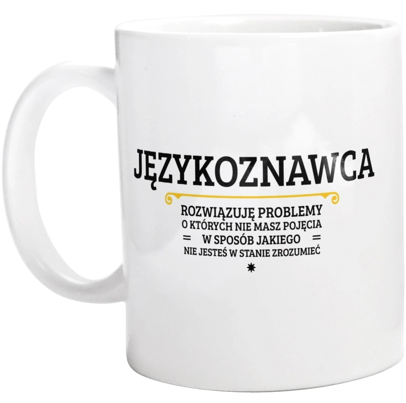 Językoznawca - Rozwiązuje Problemy O Których Nie Masz Pojęcia - Kubek Biały