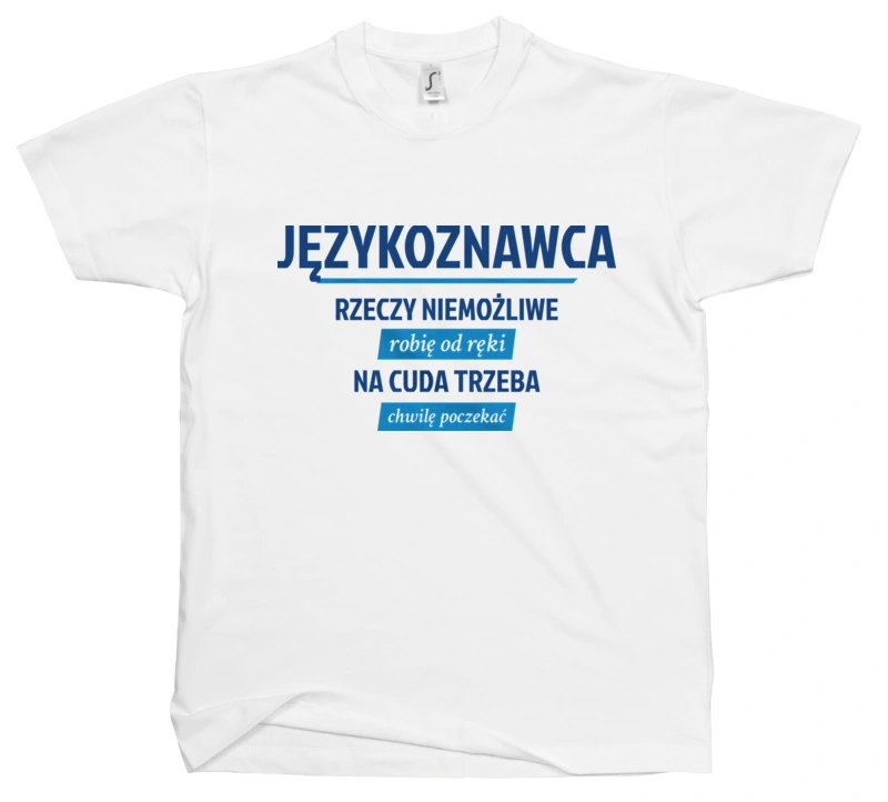 Językoznawca - Rzeczy Niemożliwe Robię Od Ręki - Na Cuda Trzeba Chwilę Poczekać - Męska Koszulka Biała