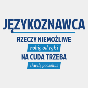 Językoznawca - Rzeczy Niemożliwe Robię Od Ręki - Na Cuda Trzeba Chwilę Poczekać - Męska Koszulka Biała