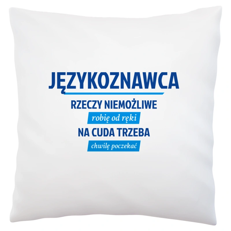 Językoznawca - Rzeczy Niemożliwe Robię Od Ręki - Na Cuda Trzeba Chwilę Poczekać - Poduszka Biała