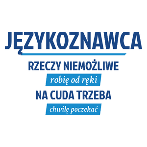 Językoznawca - Rzeczy Niemożliwe Robię Od Ręki - Na Cuda Trzeba Chwilę Poczekać - Kubek Biały