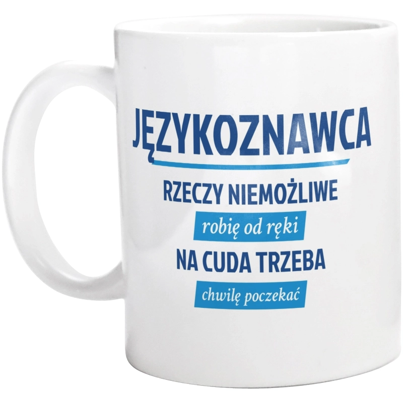 Językoznawca - Rzeczy Niemożliwe Robię Od Ręki - Na Cuda Trzeba Chwilę Poczekać - Kubek Biały