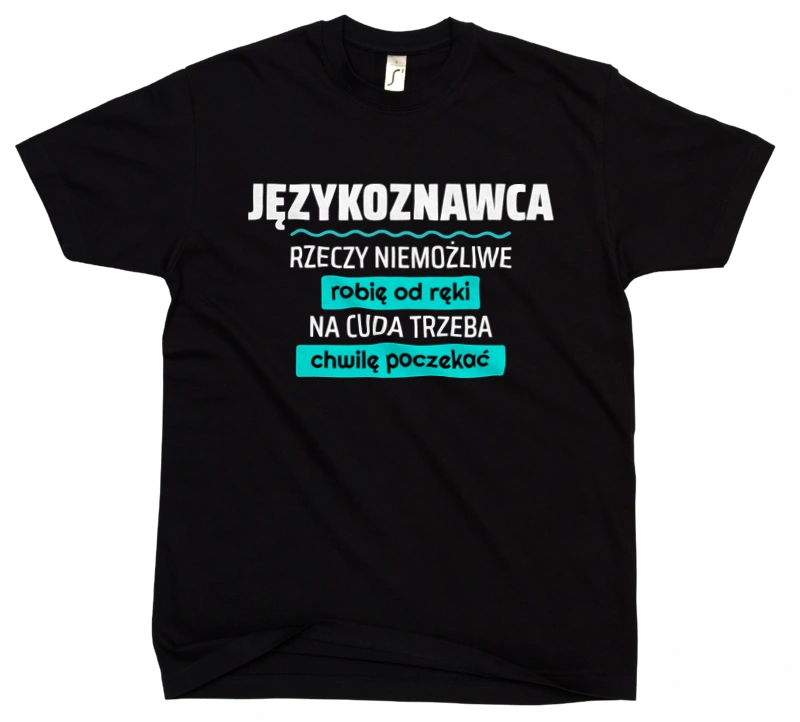 Językoznawca - Rzeczy Niemożliwe Robię Od Ręki - Na Cuda Trzeba Chwilę Poczekać - Męska Koszulka Czarna