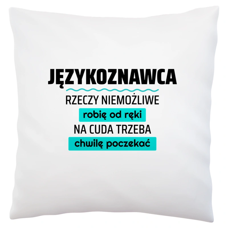 Językoznawca - Rzeczy Niemożliwe Robię Od Ręki - Na Cuda Trzeba Chwilę Poczekać - Poduszka Biała