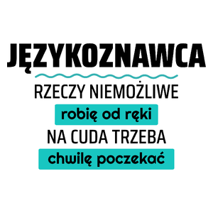 Językoznawca - Rzeczy Niemożliwe Robię Od Ręki - Na Cuda Trzeba Chwilę Poczekać - Kubek Biały