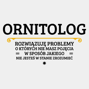 Ornitolog - Rozwiązuje Problemy O Których Nie Masz Pojęcia - Męska Koszulka Biała