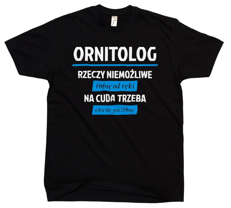 Ornitolog - Rzeczy Niemożliwe Robię Od Ręki - Na Cuda Trzeba Chwilę Poczekać - Męska Koszulka Czarna