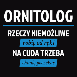 Ornitolog - Rzeczy Niemożliwe Robię Od Ręki - Na Cuda Trzeba Chwilę Poczekać - Męska Koszulka Czarna