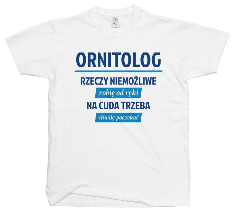 Ornitolog - Rzeczy Niemożliwe Robię Od Ręki - Na Cuda Trzeba Chwilę Poczekać - Męska Koszulka Biała