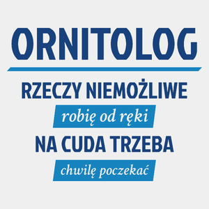 Ornitolog - Rzeczy Niemożliwe Robię Od Ręki - Na Cuda Trzeba Chwilę Poczekać - Męska Koszulka Biała