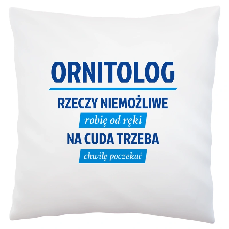 Ornitolog - Rzeczy Niemożliwe Robię Od Ręki - Na Cuda Trzeba Chwilę Poczekać - Poduszka Biała