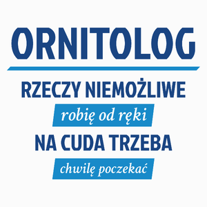 Ornitolog - Rzeczy Niemożliwe Robię Od Ręki - Na Cuda Trzeba Chwilę Poczekać - Poduszka Biała