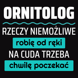 Ornitolog - Rzeczy Niemożliwe Robię Od Ręki - Na Cuda Trzeba Chwilę Poczekać - Męska Koszulka Czarna