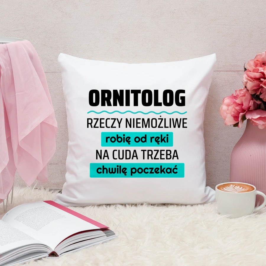 Ornitolog - Rzeczy Niemożliwe Robię Od Ręki - Na Cuda Trzeba Chwilę Poczekać - Poduszka Biała