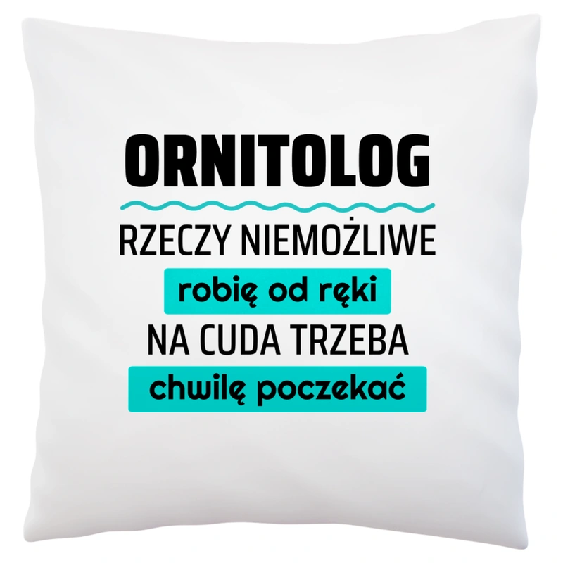 Ornitolog - Rzeczy Niemożliwe Robię Od Ręki - Na Cuda Trzeba Chwilę Poczekać - Poduszka Biała