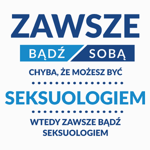 Zawsze Bądź Sobą, Chyba Że Możesz Być Seksuologiem - Poduszka Biała