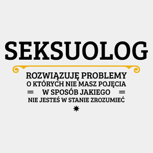 Seksuolog - Rozwiązuje Problemy O Których Nie Masz Pojęcia - Męska Koszulka Biała