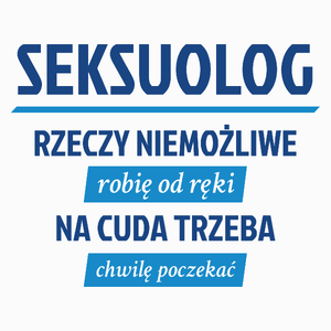 Seksuolog - Rzeczy Niemożliwe Robię Od Ręki - Na Cuda Trzeba Chwilę Poczekać - Poduszka Biała