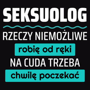 Seksuolog - Rzeczy Niemożliwe Robię Od Ręki - Na Cuda Trzeba Chwilę Poczekać - Męska Koszulka Czarna