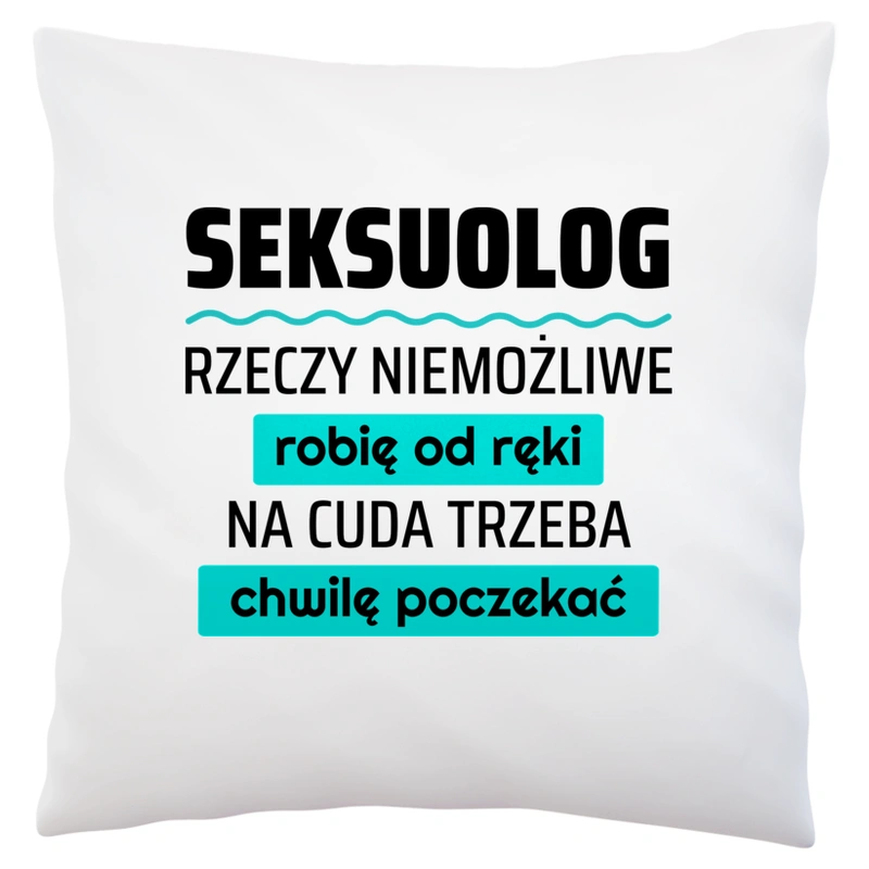 Seksuolog - Rzeczy Niemożliwe Robię Od Ręki - Na Cuda Trzeba Chwilę Poczekać - Poduszka Biała