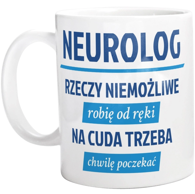 Neurolog - Rzeczy Niemożliwe Robię Od Ręki - Na Cuda Trzeba Chwilę Poczekać - Kubek Biały