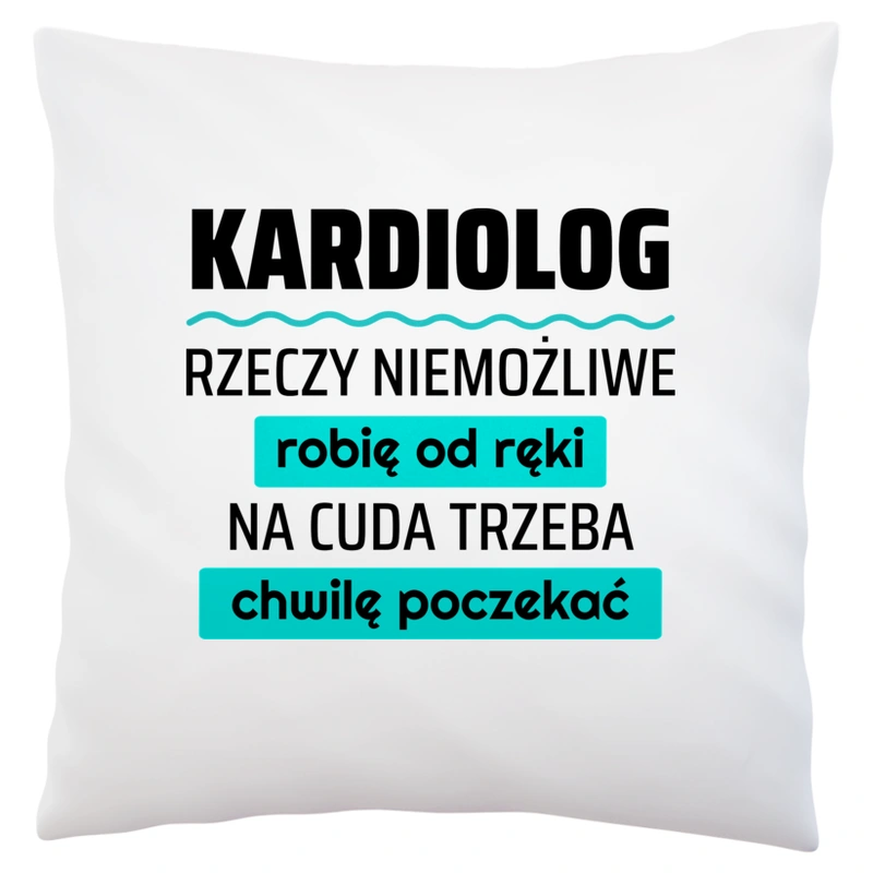 Kardiolog - Rzeczy Niemożliwe Robię Od Ręki - Na Cuda Trzeba Chwilę Poczekać - Poduszka Biała