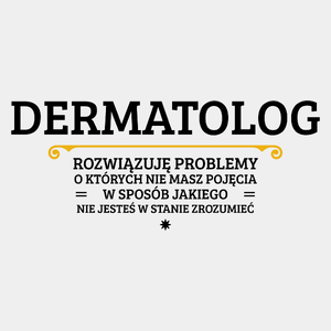 Dermatolog - Rozwiązuje Problemy O Których Nie Masz Pojęcia - Męska Koszulka Biała