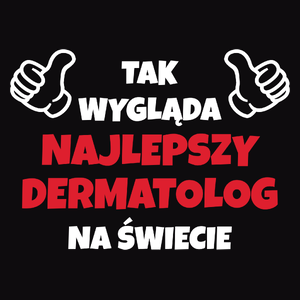 Tak Wygląda Najlepszy Dermatolog Na Świecie - Męska Koszulka Czarna