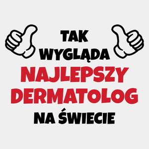 Tak Wygląda Najlepszy Dermatolog Na Świecie - Męska Koszulka Biała