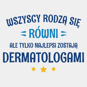 Tylko Najlepsi Zostają Dermatologami - Męska Koszulka Biała