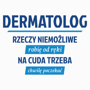 Dermatolog - Rzeczy Niemożliwe Robię Od Ręki - Na Cuda Trzeba Chwilę Poczekać - Poduszka Biała