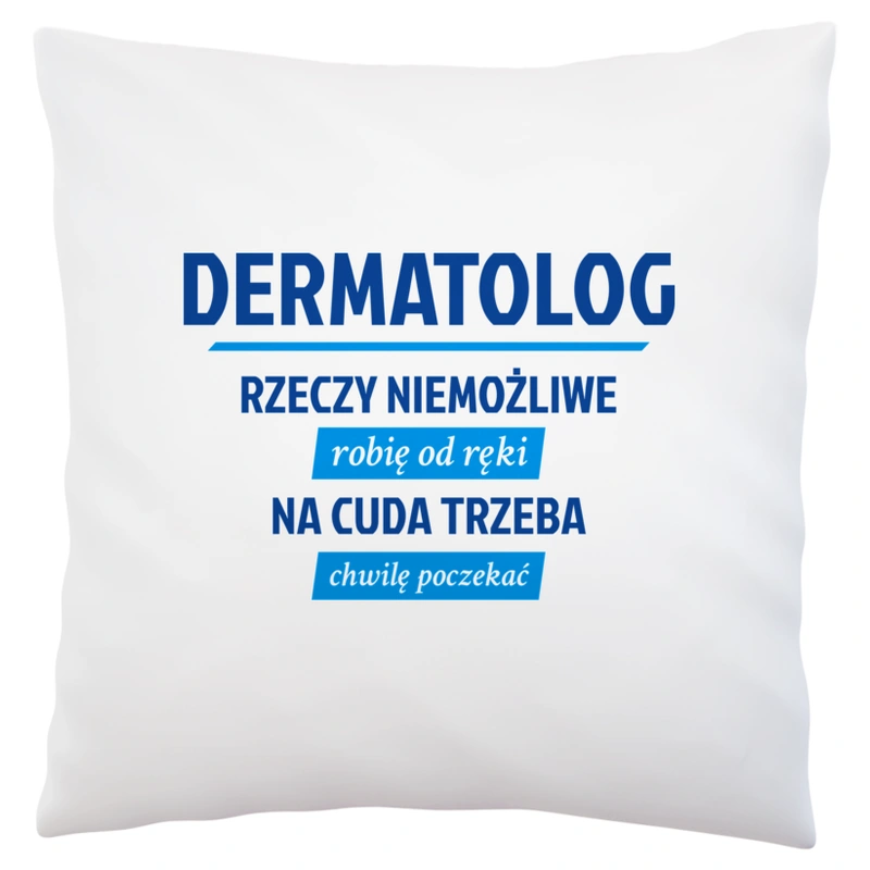 Dermatolog - Rzeczy Niemożliwe Robię Od Ręki - Na Cuda Trzeba Chwilę Poczekać - Poduszka Biała