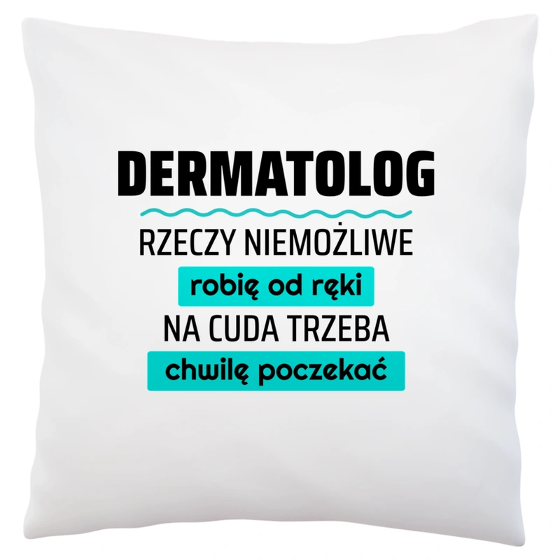 Dermatolog - Rzeczy Niemożliwe Robię Od Ręki - Na Cuda Trzeba Chwilę Poczekać - Poduszka Biała