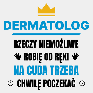 Dermatolog Rzeczy Niemożliwe Robię Od Ręki - Męska Koszulka Biała