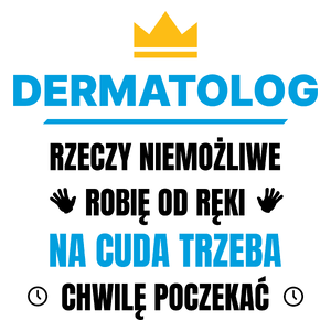 Dermatolog Rzeczy Niemożliwe Robię Od Ręki - Kubek Biały